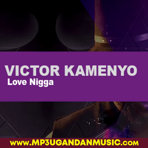 Love Nigga - Victor Kamenyo MP3UG Music